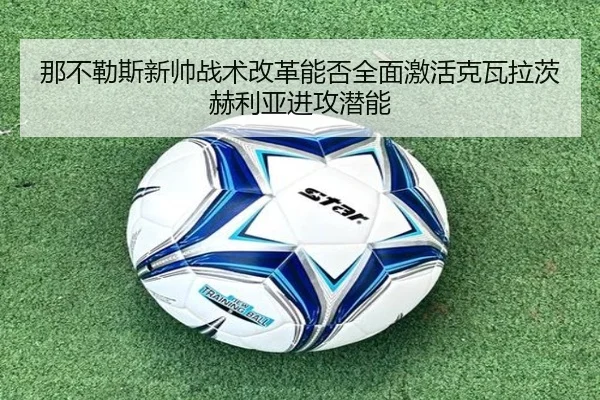 那不勒斯新帅战术改革能否全面激活克瓦拉茨赫利亚进攻潜能